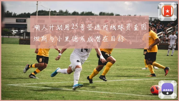 湖人计划用25号签选内线球员奎因坦斯与小里德或成潜在目标
